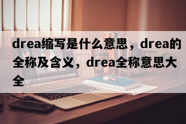 drea縮寫是什么意思，drea的全稱及含義，drea全稱意思大全