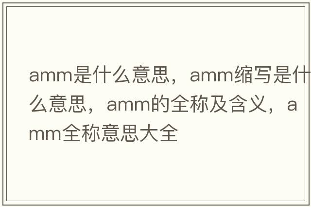 amm是什么意思，amm縮寫是什么意思，amm的全稱及含義，amm全稱意思大全