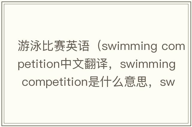 游泳比賽英語（swimming competition中文翻譯，swimming competition是什么意思，swimming competition發(fā)音、用法及例句）