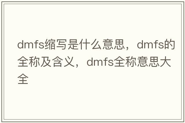 dmfs縮寫是什么意思，dmfs的全稱及含義，dmfs全稱意思大全