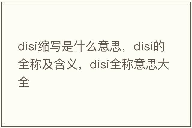 disi縮寫是什么意思，disi的全稱及含義，disi全稱意思大全