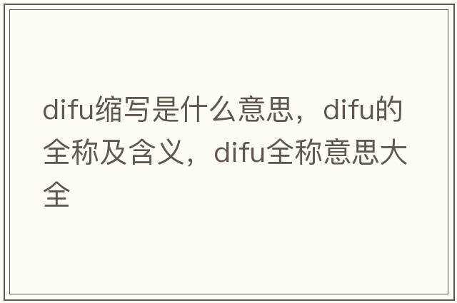 difu縮寫是什么意思，difu的全稱及含義，difu全稱意思大全