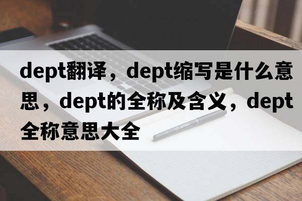 dept翻譯，dept縮寫(xiě)是什么意思，dept的全稱及含義，dept全稱意思大全