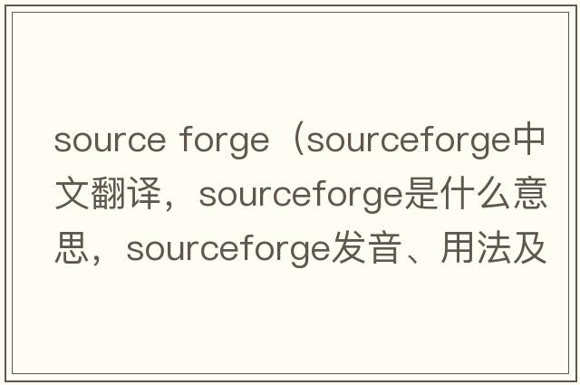 source forge（sourceforge中文翻譯，sourceforge是什么意思，sourceforge發(fā)音、用法及例句）