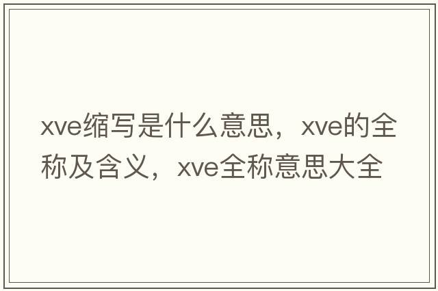 xve縮寫是什么意思，xve的全稱及含義，xve全稱意思大全