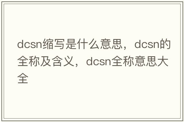 dcsn縮寫是什么意思，dcsn的全稱及含義，dcsn全稱意思大全