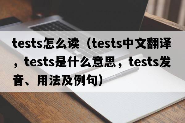 tests怎么讀（tests中文翻譯，tests是什么意思，tests發(fā)音、用法及例句）