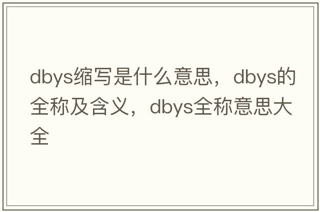 dbys縮寫是什么意思，dbys的全稱及含義，dbys全稱意思大全