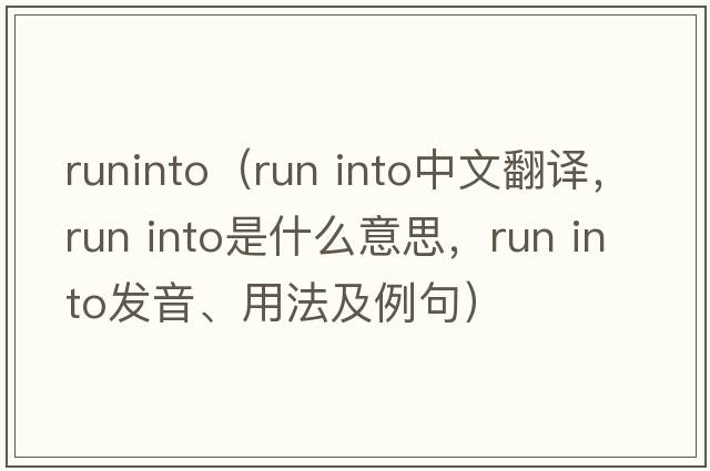 runinto（run into中文翻譯，run into是什么意思，run into發(fā)音、用法及例句）
