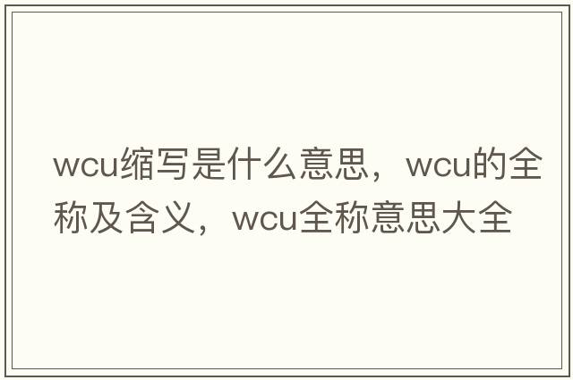 wcu縮寫是什么意思，wcu的全稱及含義，wcu全稱意思大全