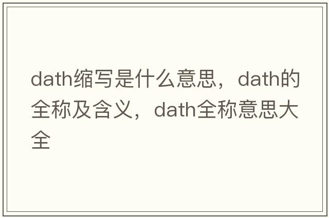 dath縮寫是什么意思，dath的全稱及含義，dath全稱意思大全