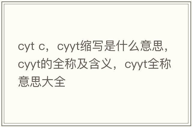 cyt c，cyyt縮寫(xiě)是什么意思，cyyt的全稱(chēng)及含義，cyyt全稱(chēng)意思大全