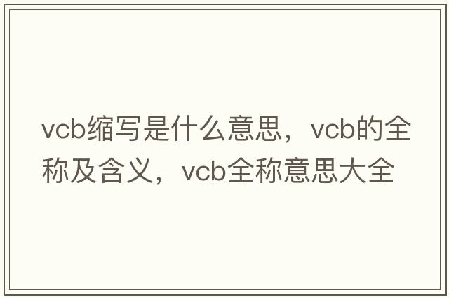 vcb縮寫是什么意思，vcb的全稱及含義，vcb全稱意思大全
