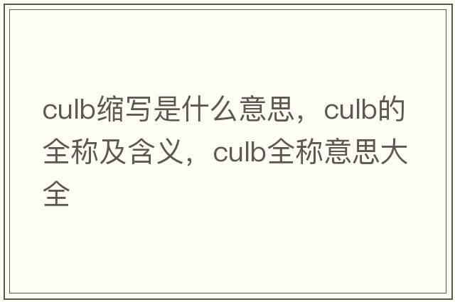 culb縮寫是什么意思，culb的全稱及含義，culb全稱意思大全