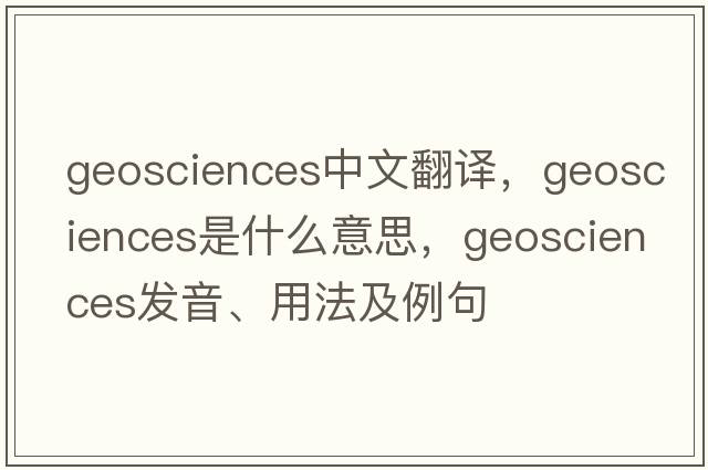 geosciences中文翻譯，geosciences是什么意思，geosciences發(fā)音、用法及例句