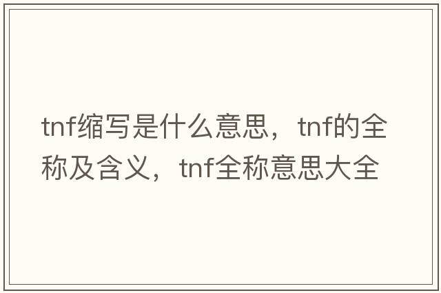 tnf縮寫(xiě)是什么意思，tnf的全稱及含義，tnf全稱意思大全