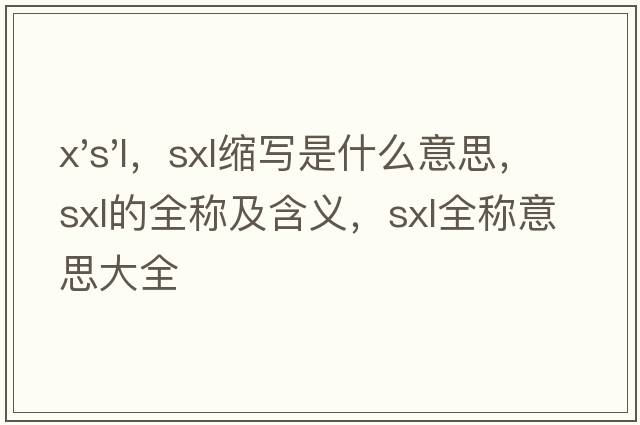 x's'l，sxl縮寫是什么意思，sxl的全稱及含義，sxl全稱意思大全
