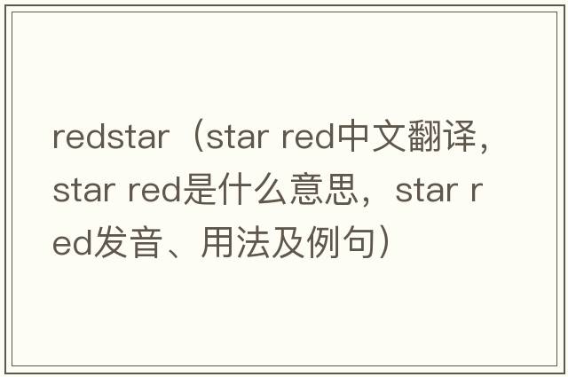 redstar（star red中文翻譯，star red是什么意思，star red發(fā)音、用法及例句）