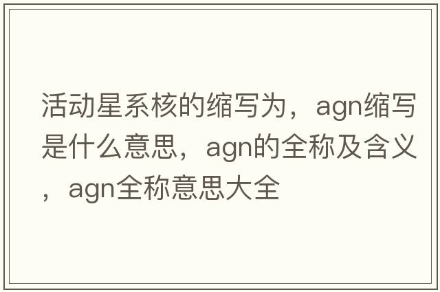 活動(dòng)星系核的縮寫為，agn縮寫是什么意思，agn的全稱及含義，agn全稱意思大全