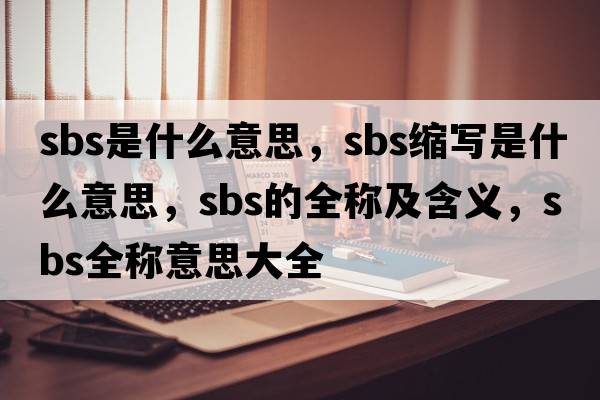 sbs是什么意思，sbs縮寫是什么意思，sbs的全稱及含義，sbs全稱意思大全