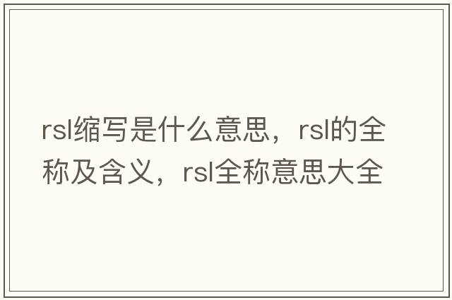 rsl縮寫是什么意思，rsl的全稱及含義，rsl全稱意思大全