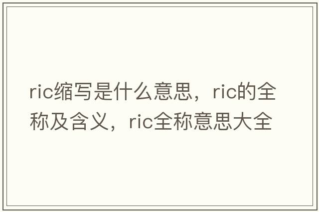 ric縮寫是什么意思，ric的全稱及含義，ric全稱意思大全