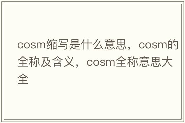 cosm縮寫是什么意思，cosm的全稱及含義，cosm全稱意思大全