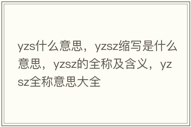 yzs什么意思，yzsz縮寫是什么意思，yzsz的全稱及含義，yzsz全稱意思大全