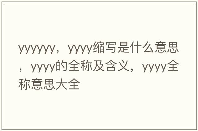 yyyyyy，yyyy縮寫是什么意思，yyyy的全稱及含義，yyyy全稱意思大全