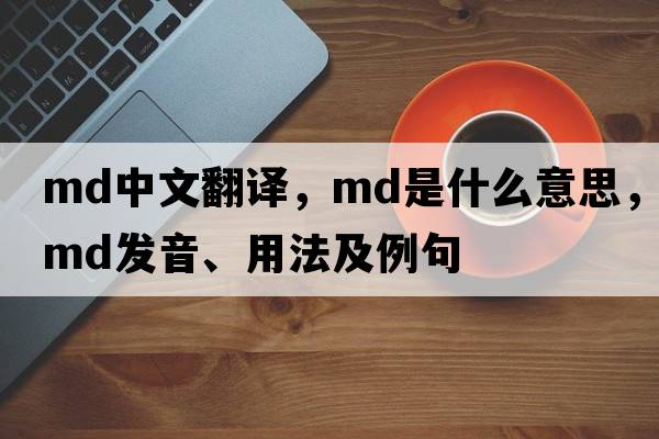 md中文翻譯，md是什么意思，md發(fā)音、用法及例句