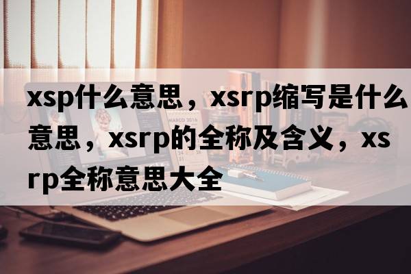 xsp什么意思，xsrp縮寫是什么意思，xsrp的全稱及含義，xsrp全稱意思大全