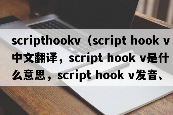 scripthookv（script hook v中文翻譯，script hook v是什么意思，script hook v發(fā)音、用法及例句）