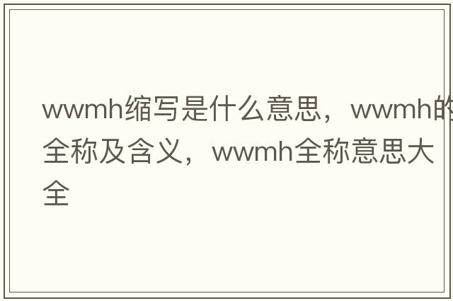 wwmh縮寫是什么意思，wwmh的全稱及含義，wwmh全稱意思大全