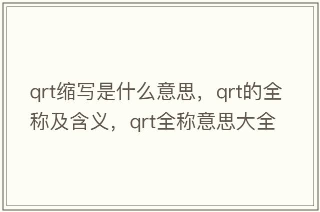 qrt縮寫是什么意思，qrt的全稱及含義，qrt全稱意思大全