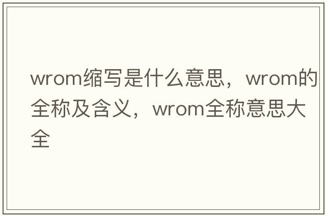 wrom縮寫是什么意思，wrom的全稱及含義，wrom全稱意思大全