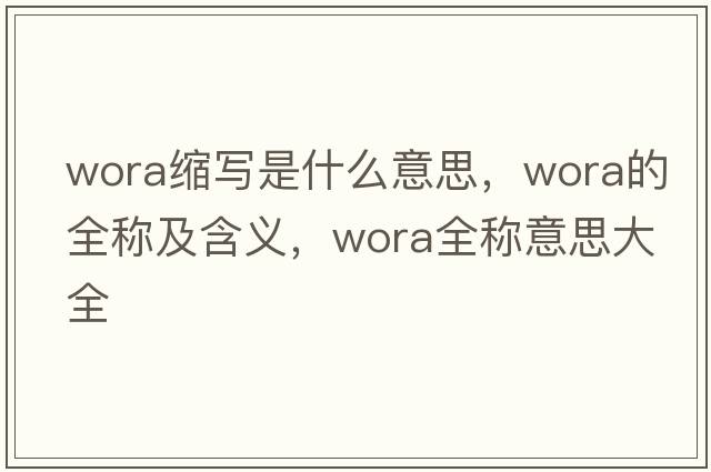 wora縮寫是什么意思，wora的全稱及含義，wora全稱意思大全