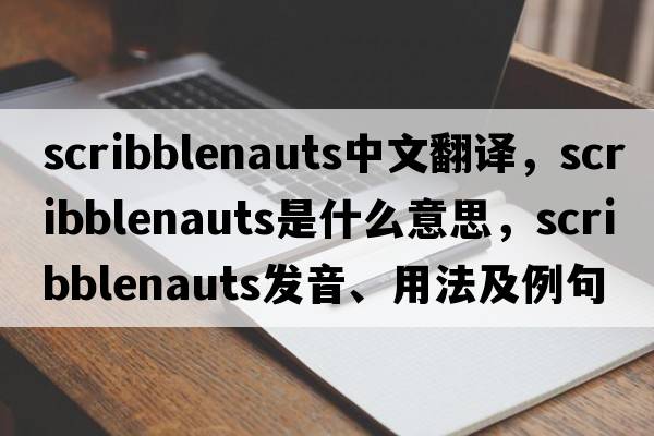 scribblenauts中文翻譯，scribblenauts是什么意思，scribblenauts發(fā)音、用法及例句