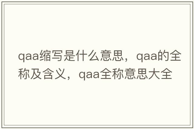 qaa縮寫是什么意思，qaa的全稱及含義，qaa全稱意思大全