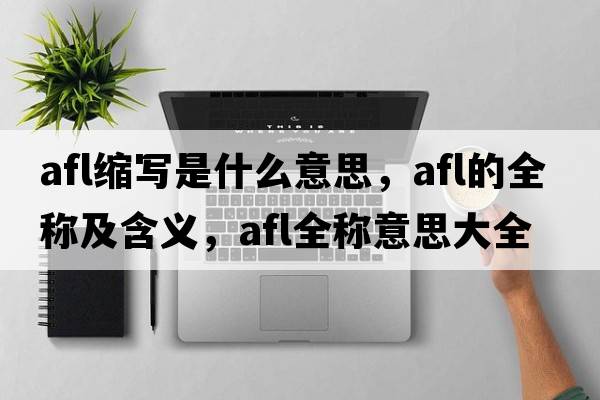 afl縮寫是什么意思，afl的全稱及含義，afl全稱意思大全