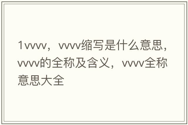 1vvvv，vvvv縮寫是什么意思，vvvv的全稱及含義，vvvv全稱意思大全