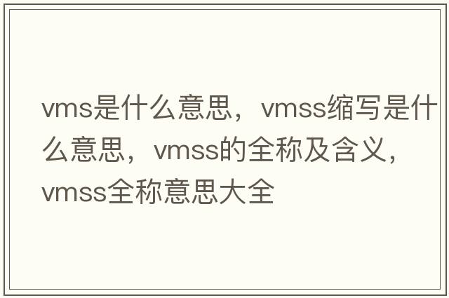vms是什么意思，vmss縮寫是什么意思，vmss的全稱及含義，vmss全稱意思大全