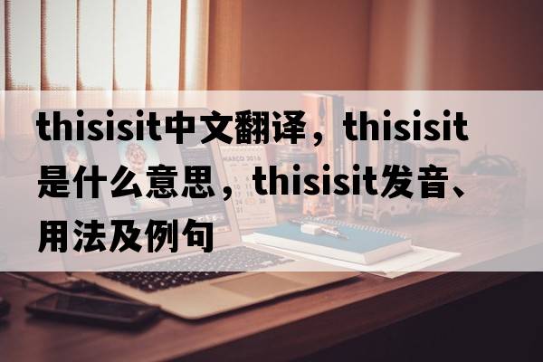thisisit中文翻譯，thisisit是什么意思，thisisit發(fā)音、用法及例句