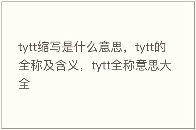 tytt縮寫是什么意思，tytt的全稱及含義，tytt全稱意思大全