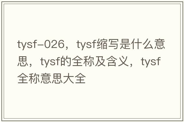 tysf-026，tysf縮寫是什么意思，tysf的全稱及含義，tysf全稱意思大全