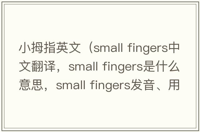 小拇指英文（small fingers中文翻譯，small fingers是什么意思，small fingers發(fā)音、用法及例句）