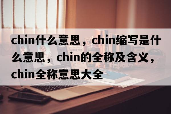 chin什么意思，chin縮寫是什么意思，chin的全稱及含義，chin全稱意思大全