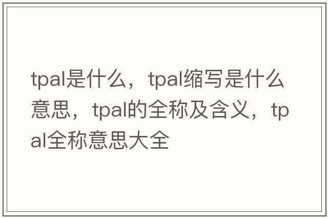 tpal是什么，tpal縮寫是什么意思，tpal的全稱及含義，tpal全稱意思大全