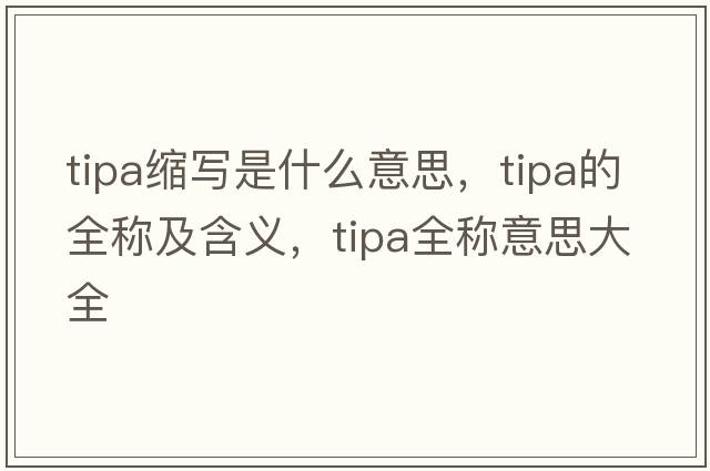 tipa縮寫是什么意思，tipa的全稱及含義，tipa全稱意思大全