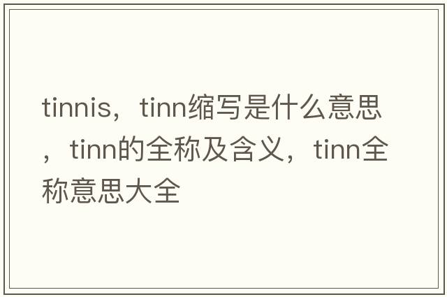 tinnis，tinn縮寫是什么意思，tinn的全稱及含義，tinn全稱意思大全