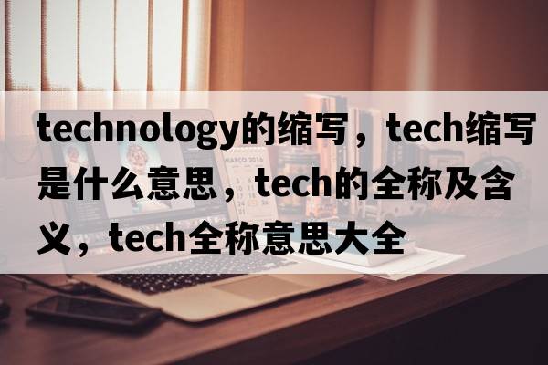 technology的縮寫，tech縮寫是什么意思，tech的全稱及含義，tech全稱意思大全